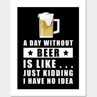 A day without Beer is like.. just kidding I have no idea Posters and Art